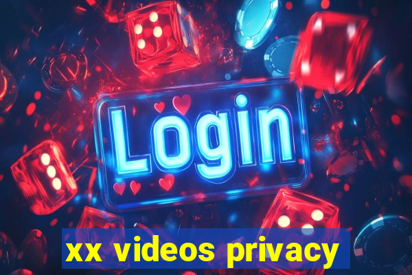 xx videos privacy